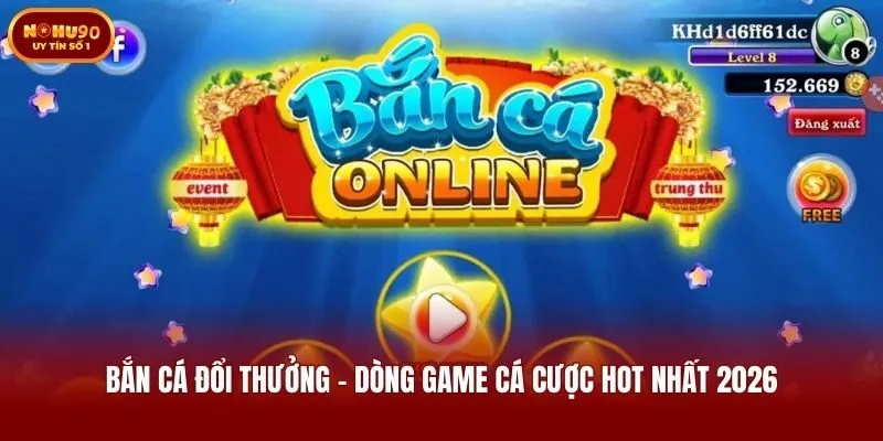 Bắn Cá Đổi Thưởng - Dòng Game Cá Cược Hot Nhất 2026