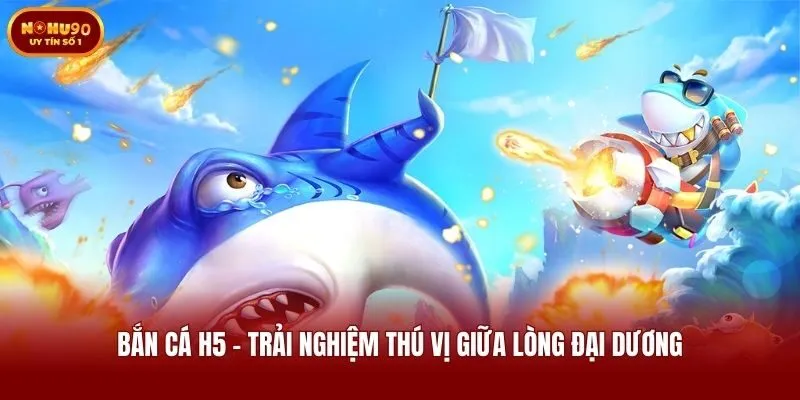 Bắn Cá H5 - Trải Nghiệm Thú Vị Giữa Lòng Đại Dương