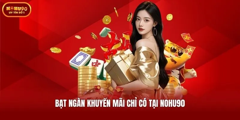 Bạt ngàn khuyến mãi chỉ có tại Nohu90