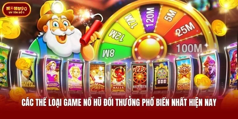 Các thể loại game nổ hũ đổi thưởng phổ biến nhất hiện nay