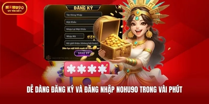 Dễ dàng đăng ký và đăng nhập Nohu90 trong vài phút