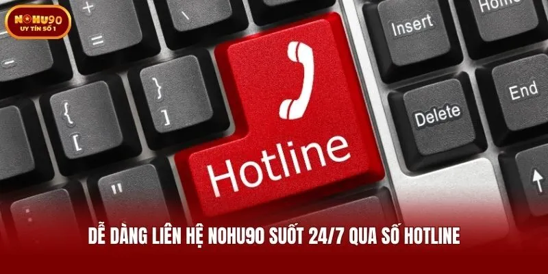 Dễ dàng liên hệ Nohu90 suốt 24/7 qua số hotline