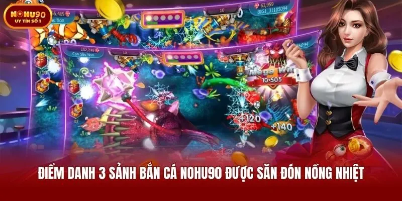 Điểm danh 3 sảnh bắn cá Nohu90 được săn đón nồng nhiệt