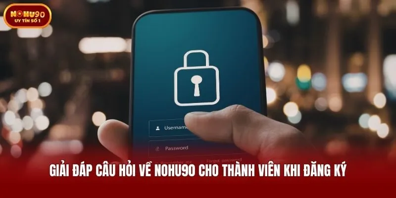 Giải đáp câu hỏi về Nohu90 cho thành viên khi đăng ký