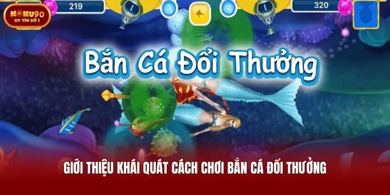 Giới thiệu khái quát cách chơi bắn cá đổi thưởng