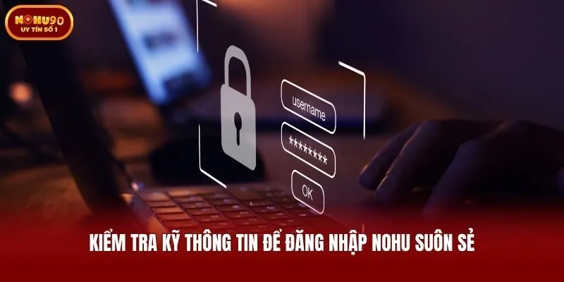 Kiểm tra kỹ thông tin để đăng nhập Nohu suôn sẻ