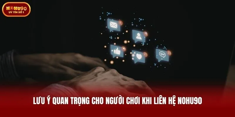 Lưu ý quan trọng cho người chơi khi liên hệ Nohu90