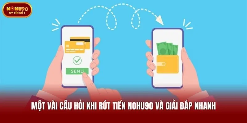 Một vài câu hỏi khi rút tiền Nohu90 và giải đáp nhanh