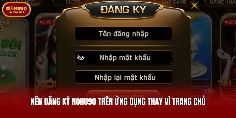 Nên đăng ký Nohu90 trên ứng dụng thay vì trang chủ