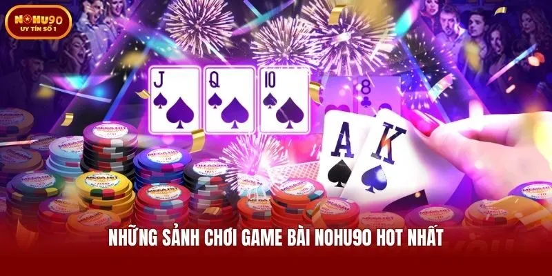 Những sảnh chơi game bài Nohu90 hot nhất