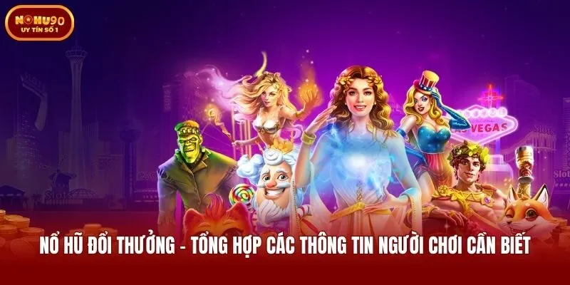 Nổ Hũ Đổi Thưởng - Tổng Hợp Các Thông Tin Người Chơi Cần Biết