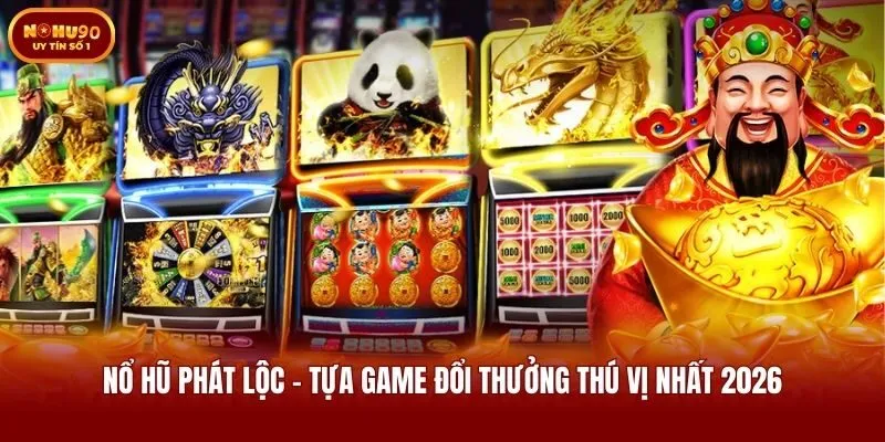 Nổ Hũ Phát Lộc - Tựa Game Đổi Thưởng Thú Vị Nhất 2026