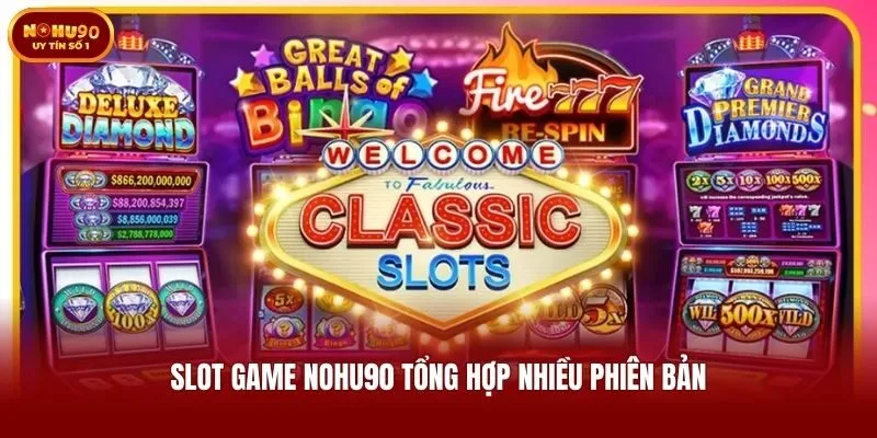 Slot game Nohu90 tổng hợp nhiều phiên bản