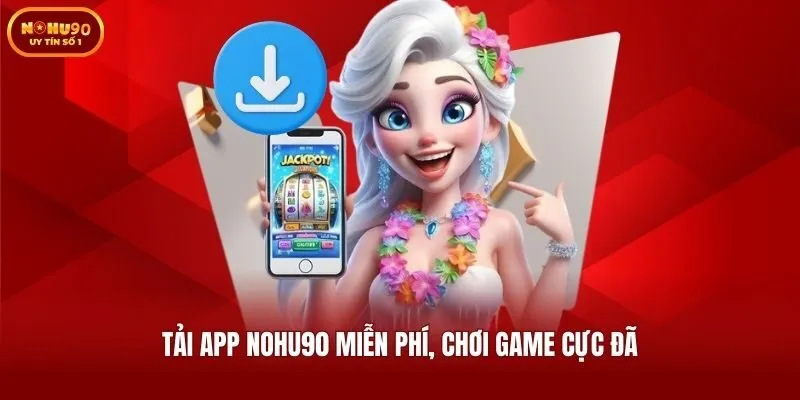 Tải app Nohu90 miễn phí, chơi game cực đã