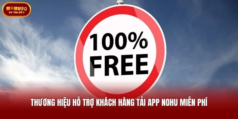 Thương hiệu hỗ trợ khách hàng tải app Nohu miễn phí