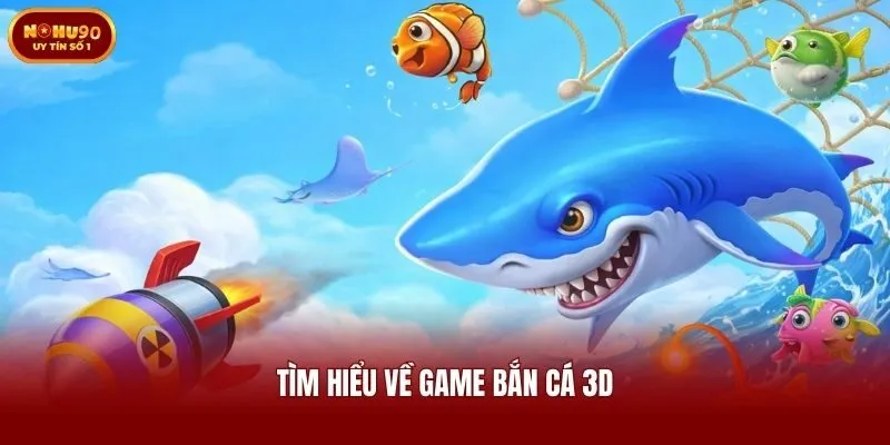 Tìm hiểu về game bắn cá 3D