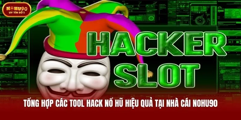Tổng Hợp Các Tool Hack Nổ Hũ Hiệu Quả Tại Nhà Cái Nohu90