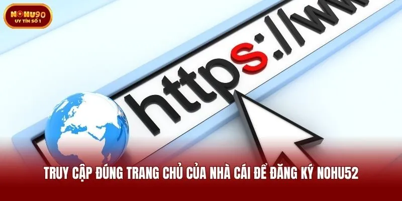 Truy cập đúng trang chủ của nhà cái để đăng ký Nohu52