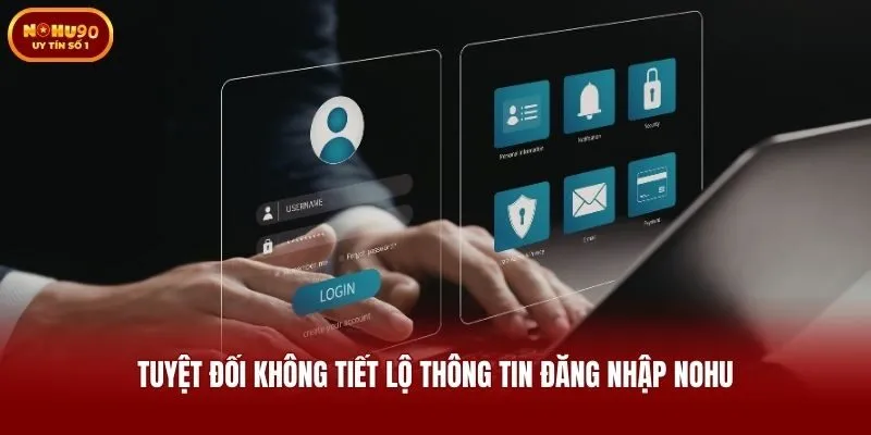 Tuyệt đối không tiết lộ thông tin đăng nhập Nohu